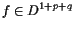 $\displaystyle f\in D^{1+p+q}$