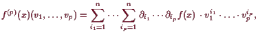 \bgroup\color{demo}$\displaystyle f^{(p)}(x)(v_1,\dots,v_p)
= \sum_{i_1=1}^n\do...
..._{i_1}\cdots \d _{i_p} f(x) \cdot v_1^{i_1}\cdot\ldots\cdot v_p^{i_p},
$\egroup