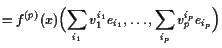 $\displaystyle = f^{(p)}(x)\Bigl(\sum_{i_1}v_1^{i_1} e_{i_1},\dots,\sum_{i_p}v_p^{i_p} e_{i_p}\Bigr)$