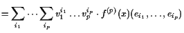 $\displaystyle = \sum_{i_1}\dots\sum_{i_p} v_1^{i_1}\dots v_p^{i_p} \cdot f^{(p)}(x) ( e_{i_1},\dots,e_{i_p})$