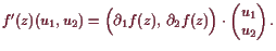 \bgroup\color{demo}$\displaystyle f'(z)(u_1,u_2) = \Bigl(\d _1f(z),  \d _2 f(z)\Bigr) \cdot
\begin{pmatrix}u_1  u_2 \end{pmatrix}.
$\egroup