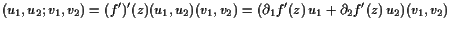 $\displaystyle (u_1,u_2;v_1,v_2) = (f')'(z)(u_1,u_2)(v_1,v_2) = (\d _1 f'(z) u_1 + \d _2 f'(z) u_2)(v_1,v_2)$