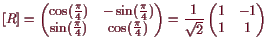 \bgroup\color{demo}$\displaystyle [R]
=\begin{pmatrix}\cos(\frac{\pi}4) & -\sin(...
...d{pmatrix}=\frac1{\sqrt{2}}\begin{pmatrix}1 & -1
 1 & 1 \end{pmatrix}$\egroup