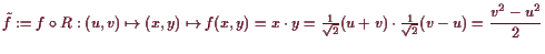 \bgroup\color{demo}$\displaystyle \tilde f:=f\o R:(u,v)\mapsto (x,y)\mapsto f(x,...
...ot y=\tfrac1{\sqrt{2}}(u+v)\cdot
\tfrac1{\sqrt{2}}(v-u)=\frac{v^2-u^2}2
$\egroup