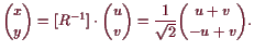 \bgroup\color{demo}$\displaystyle \binom{x}{y}=[R^{-1}]\cdot\binom{u}{v}=\frac1{\sqrt{2}}\binom{u+v}{-u+v}.
$\egroup