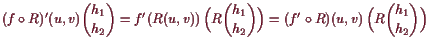 \bgroup\color{demo}$\displaystyle (f\o R)'(u,v)\binom{h_1}{h_2}
=f'(R(u,v)) \Bigl(R\binom{h_1}{h_2}\Bigr)
=(f'\o R)(u,v) \Bigl(R\binom{h_1}{h_2}\Bigr)
$\egroup