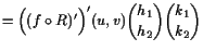 $\displaystyle =\Bigl((f\o R)'\Bigr)'(u,v)\binom{h_1}{h_2}\binom{k_1}{k_2}$