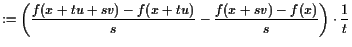 $\displaystyle := \left(\frac{f(x+tu+sv)-f(x+tu)}s - \frac{f(x+sv)-f(x)}s\right) \cdot \frac1{t}$