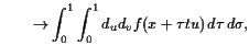 $\displaystyle \qquad\to \int_0^1 \int_0^1 d_u d_v f(x+\tau tu)  d\tau  d\sigma ,$