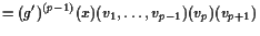 $\displaystyle = (g')^{(p-1)}(x)(v_1,\dots,v_{p-1})(v_p)(v_{p+1})$