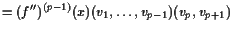 $\displaystyle = (f'')^{(p-1)}(x)(v_1,\dots,v_{p-1})(v_p,v_{p+1})$