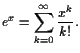 $\displaystyle e^x=\sum_{k=0}^{\infty}\frac{x^k}{k!}.
$