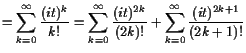 $\displaystyle = \sum_{k=0}^{\infty}\frac{(it)^k}{k!} = \sum_{k=0}^{\infty}\frac{(it)^{2k}}{(2k)!} + \sum_{k=0}^{\infty}\frac{(it)^{2k+1}}{(2k+1)!}$