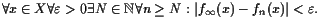 $\displaystyle \forall x\in X\forall\varepsilon >0\exists N\in\mathbb{N}\forall n\geq N: \vert f_{\infty}(x)-f_n(x)\vert<\varepsilon .$