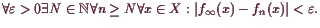 \bgroup\color{demo}$\displaystyle \forall\varepsilon >0\exists N\in\mathbb{N}\forall n\geq N\forall x\in X: \vert f_{\infty}(x)-f_n(x)\vert<\varepsilon .
$\egroup