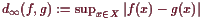 \bgroup\color{demo}$ d_{\infty}(f,g):=\sup_{x\in X}\vert f(x)-g(x)\vert$\egroup