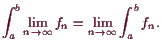 \bgroup\color{demo}$\displaystyle \int_a^b \lim_{n\to {\infty}}f_n = \lim_{n\to{\infty}} \int_a^b f_n.
$\egroup