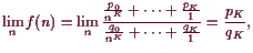 \bgroup\color{demo}$\displaystyle \lim_n f(n)
=\lim_n \frac{\frac{p_0}{n^K}+\dots+\frac{p_K}{1}}{\frac{q_0}{n^K}+\dots+\frac{q_K}{1}}
=\frac{p_K}{q_K},
$\egroup