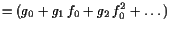 $\displaystyle = (g_0+g_1 f_0+g_2 f_0^2+\dots)$