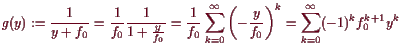 \bgroup\color{demo}$\displaystyle g(y):=\frac1{y+f_0}=\frac1{f_0}\frac1{1+\frac{...
...}\left(-\frac{y}{f_0}\right)^k=
\sum_{k=0}^{\infty}(-1)^k f_0^{k+1} y^k
$\egroup