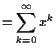 $\displaystyle = \sum_{k=0}^{\infty}x^k$