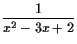 $\displaystyle \frac1{x^2-3x+2}$