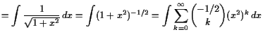$\displaystyle =\int \frac1{\sqrt{1+x^2}} dx =\int (1+x^2)^{-1/2} =\int \sum_{k=0}^{\infty}\binom{-1/2}{k}(x^2)^k dx$