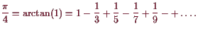 \bgroup\color{demo}$\displaystyle \frac{\pi}4=\arctan(1)=1-\frac13+\frac15-\frac17+\frac19-+\dots.
$\egroup