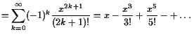$\displaystyle =\sum_{k=0}^{\infty}(-1)^k\frac{x^{2k+1} }{(2k+1)!} = x -\frac{x^3}{3!}+\frac{x^5}{5!}-+\dots$