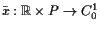 $ \bar x:\mathbb{R}\times P\to C^1_0$