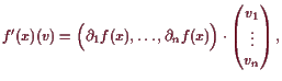 \bgroup\color{demo}$\displaystyle f'(x)(v)= \Bigl(\d _1 f(x),\dots,\d _n f(x)\Bigr)\cdot
\begin{pmatrix}v_1 \vdots  v_n\end{pmatrix},
$\egroup