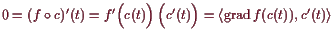 \bgroup\color{demo}$ 0=(f\o c)'(t)=f'\Bigl(c(t)\Bigr) \Bigl(c'(t)\Bigr)=
\langle \operatorname{grad}f(c(t)),c'(t)\rangle$\egroup