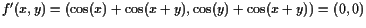 $ f'(x,y)=(\cos(x)+\cos(x+y),\cos(y)+\cos(x+y))=(0,0)$