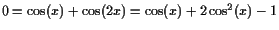 $ 0=\cos(x)+\cos(2x)=\cos(x)+2\cos^2(x)-1$