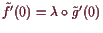 \bgroup\color{demo}$ \tilde f'(0) =\lambda \o\tilde g'(0)$\egroup