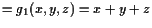 $\displaystyle = g_1(x,y,z) = x+y+z$