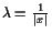 $ \lambda =\frac1{\vert x\vert}$