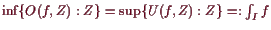 \bgroup\color{demo}$ \inf\{ O(f,Z):Z\}=\sup\{U(f,Z):Z\}=:\int_I f$\egroup