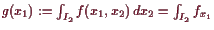 \bgroup\color{demo}$ g(x_1):=\int_{I_2} f(x_1,x_2) dx_2=\int_{I_2} f_{x_1}$\egroup