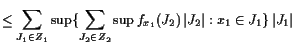 $\displaystyle \leq \sum_{J_1\in Z_1} \sup\{\sum_{J_2\in Z_2} \sup f_{x_1}(J_2) \vert J_2\vert:x_1\in J_1\} \vert J_1\vert$