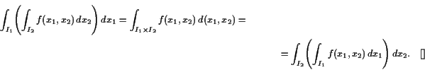 \begin{multline*}
\int_{I_1}\Biggl(\int_{I_2} f(x_1,x_2) dx_2\Biggr) dx_1 =
\...
...I_2}\Biggl(\int_{I_1} f(x_1,x_2) dx_1\Biggr) dx_2.{\rm\quad[]}
\end{multline*}