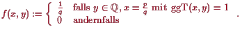 \bgroup\color{proclaim}$\displaystyle f(x,y) :=
\left\{\begin{array}{ll}
\frac...
...operatorname{ggT}(x,y)=1 \\
0 &\text{andernfalls}
\end{array}\right..
$\egroup