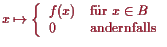 \bgroup\color{proclaim}$\displaystyle x\mapsto
\left\{\begin{array}{ll} f(x) &\text{fr }x\in B \\
0 &\text{andernfalls}
\end{array}\right.
$\egroup