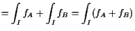 $\displaystyle = \int_I f_A + \int_I f_B = \int_I (f_A+f_B)$