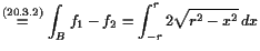 $\displaystyle \overset{\text{\htmlref{(20.3.2)}{nmb:20.3.2}}}{=} \int_B f_1-f_2 = \int_{-r}^r 2\sqrt{r^2-x^2} dx$