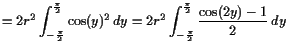 $\displaystyle = 2r^2 \int_{-\frac{\pi}2}^{\frac{\pi}2} \cos(y)^2 dy = 2r^2 \int_{-\frac{\pi}2}^{\frac{\pi}2} \frac{\cos(2y)-1}2 dy$