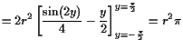 $\displaystyle = 2r^2 \left[\frac{\sin(2y)}4-\frac{y}2\right]_{y=-\frac{\pi}2}^{y=\frac\pi2} = r^2 \pi$