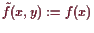 \bgroup\color{demo}$ \tilde f(x,y):=f(x)$\egroup