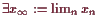 \bgroup\color{demo}$ \exists x_{\infty}:= \lim_n x_n$\egroup