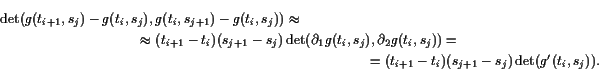 \begin{multline*}
\det( g(t_{i+1},s_j)-g(t_{i},s_j), g(t_i,s_{j+1})-g(t_i,s_j))
...
...t_i,s_j)) = \\
= (t_{i+1}-t_i)(s_{j+1}-s_j)\det( g'(t_i,s_j) ).
\end{multline*}